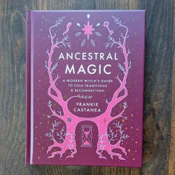 Ancestral Magic: A Modern Witch's Guide to Folk Traditions & Reconnection
