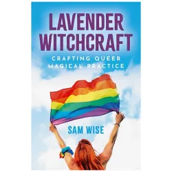 Lavender Witchcraft: Crafting Queer Magical Practice Lavender Witchcraft: Crafting Queer Magical Practice