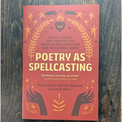 Poetry as Spellcasting: Poems, Essays, and Prompts for Manifesting Liberation and Reclaiming Power