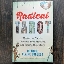 Radical Tarot: Queer the Cards, Liberate Your Practice, and Create the Future
