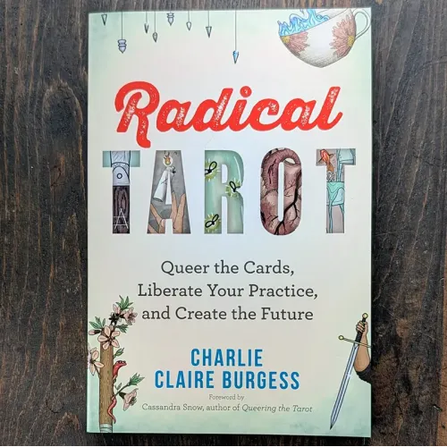 Radical Tarot: Queer the Cards, Liberate Your Practice, and Create the Future Radical Tarot: Queer the Cards, Liberate Your Practice, and Create the Future