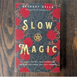 Slow Magic: Cultivate Lasting Transformation Through Spellwork and Self-Growth Slow Magic: Cultivate Lasting Transformation Through Spellwork and Self-Growth