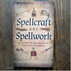 Spellcraft and Spellwork- A Guide to the Magical Practice of Spells