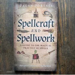 Spellcraft and Spellwork- A Guide to the Magical Practice of Spells