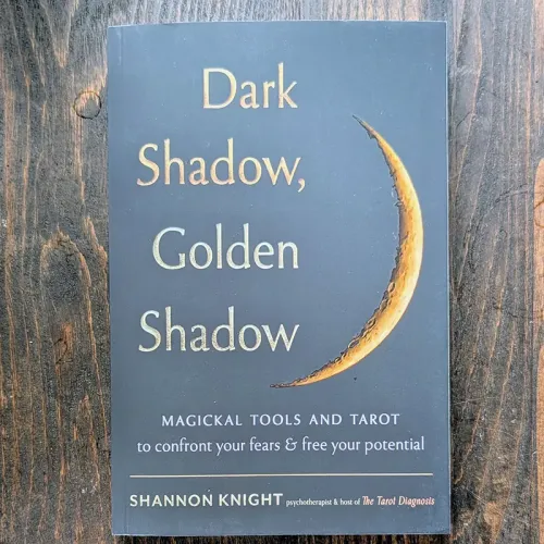 Dark Shadow, Golden Shadow: Magickal Tools and Tarot to Confront Your Fears and Free Your Potential