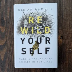 Rewild Yourself: Making Nature More Visible in Our Lives Rewild Yourself: Making Nature More Visible in Our Lives