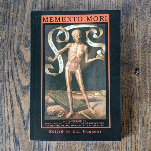 Memento Mori: A Collection of Magickal and Mythological Perspectives on Death, Dying, Mortality & Beyond 