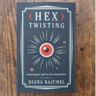 Hex Twisting: Countermagick Spells for the Irritated Witch by DIana Rajchel