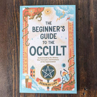 The Beginner's Guide to the Occult: Understanding the History, Key Concepts, and Practices of the Supernatural