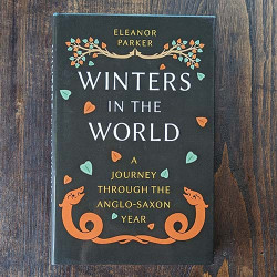 Winters in the World: A Journey Through the Anglo-Saxon Year Winters in the World: A Journey Through the Anglo-Saxon Year