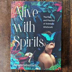 Alive with Spirits: The Path and Practice of Animistic Witchcraft Alive with Spirits: The Path and Practice of Animistic Witchcraft
