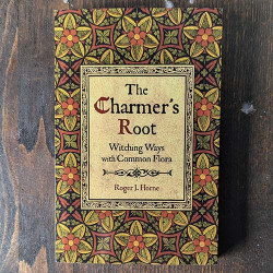The Charmer's Root: Witching Ways with Common Flora The Charmer's Root: Witching Ways with Common Flora