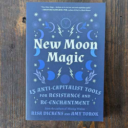 New Moon Magic: 13 Anti-Capitalist Tools for Resistance and Re-Enchantment