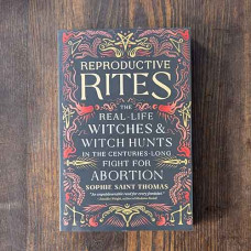 Reproductive Rites: The Real-Life Witches and Witch Hunts in the Centuries-Long Fight for Abortion