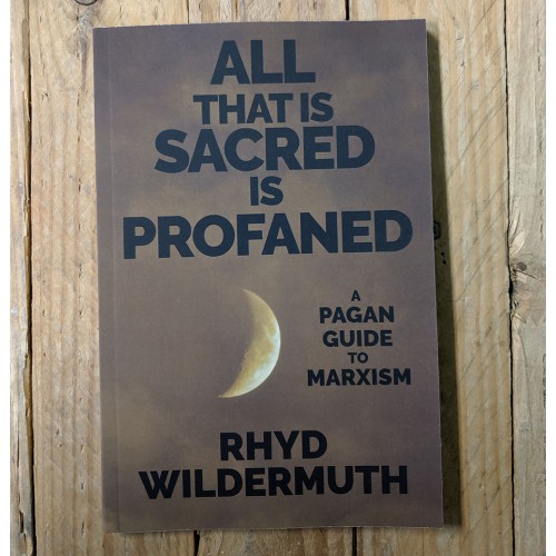 All That is Sacred is Profaned: A Pagan Guild to Marxism by Rhyd Wildermuth