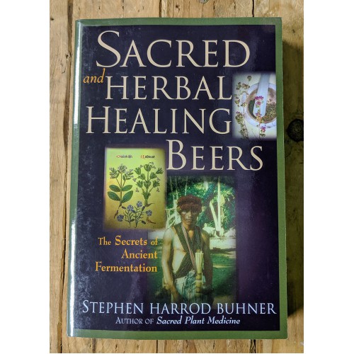 Sacred and Herbal Healing Beers: The Secrets of Ancient Fermentation 