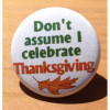 Don't Assume I Celebrate Thanksgiving: Pinback Button, Magnet & Bottle Opener Keychain