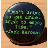 Don't Drink To Get Drunk. Drink to Enjoly Life. -Jack Kerouac 