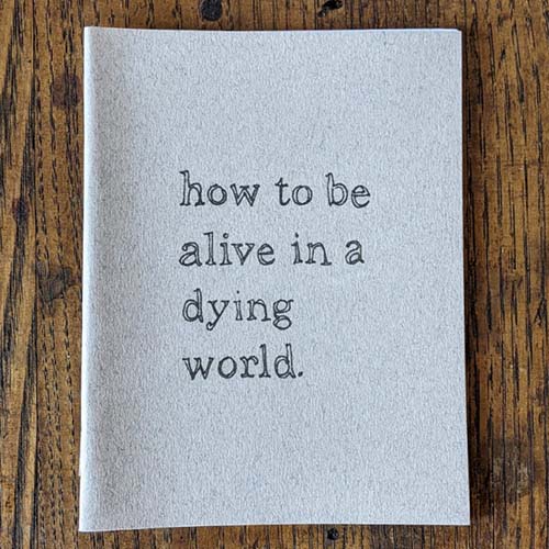 how to be alive in a dying world